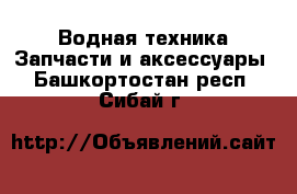 Водная техника Запчасти и аксессуары. Башкортостан респ.,Сибай г.